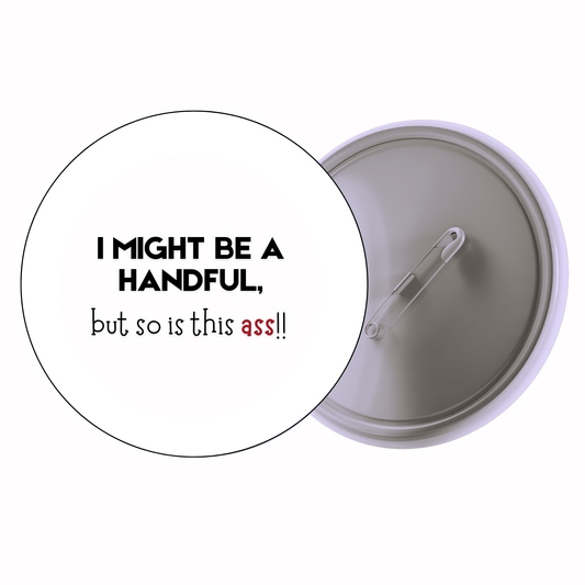 Quirky - I Might Be A Handful But So Is This Self Badge