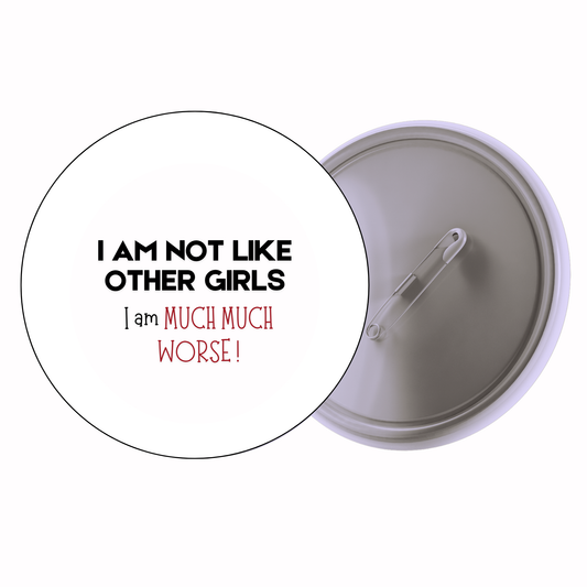 Quirky - I Am Not Like Other Girls I’m Much Worse Badge