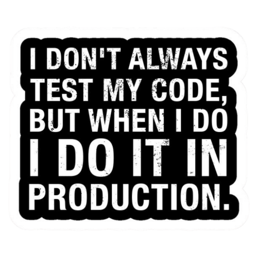 Coding Stickers - "I Don’t Always Test My Code But When I Do I Do It in Production" – Code Testing in Production