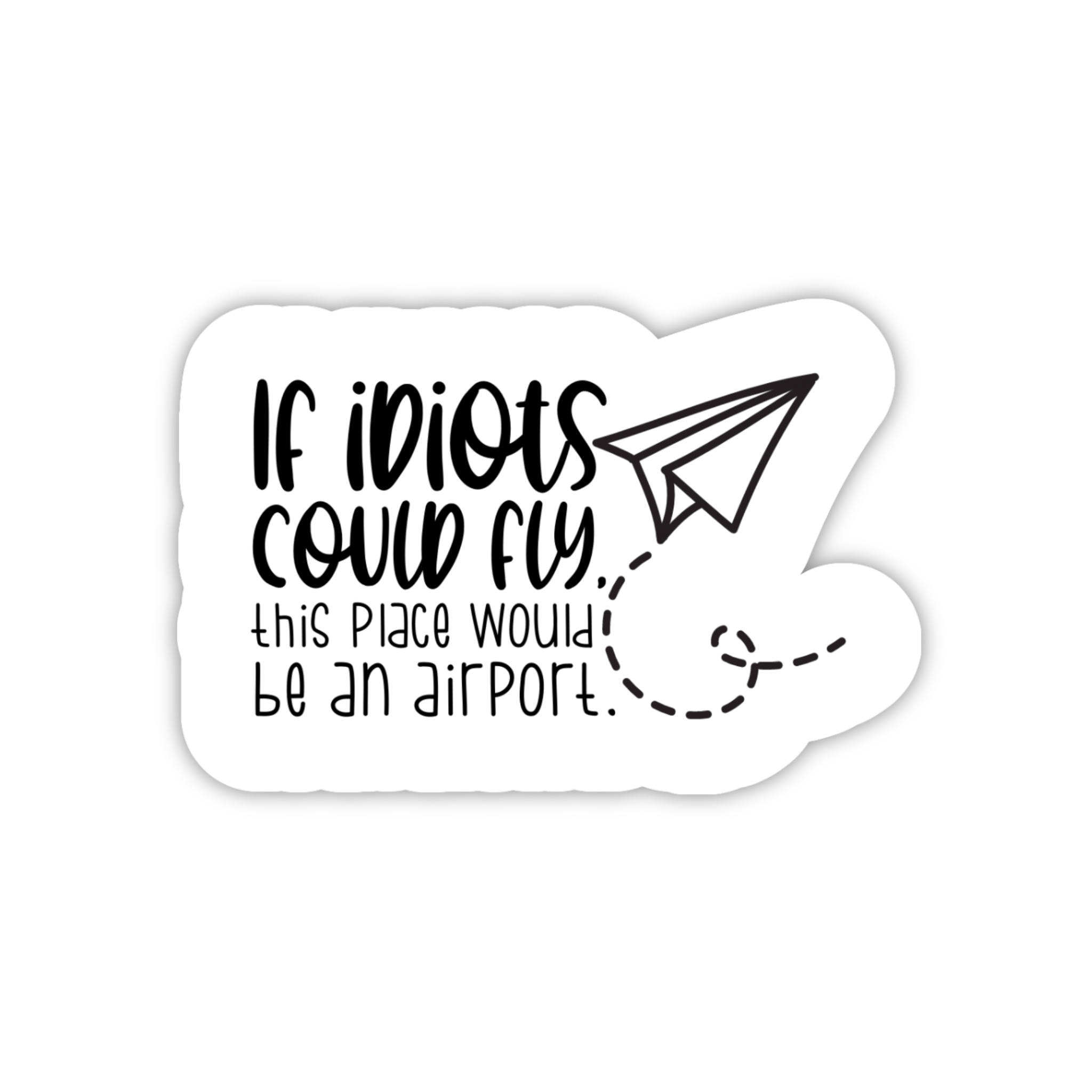 If Idiots Could Fly This Place Would Be An Airport Sticker