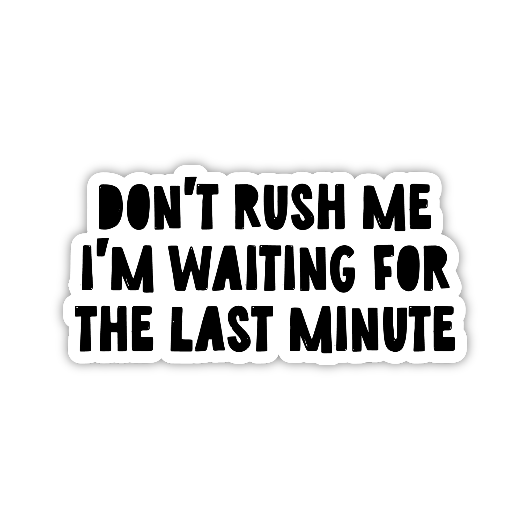 Don’t Rush Me I’m Waiting For Last Minute Sticker