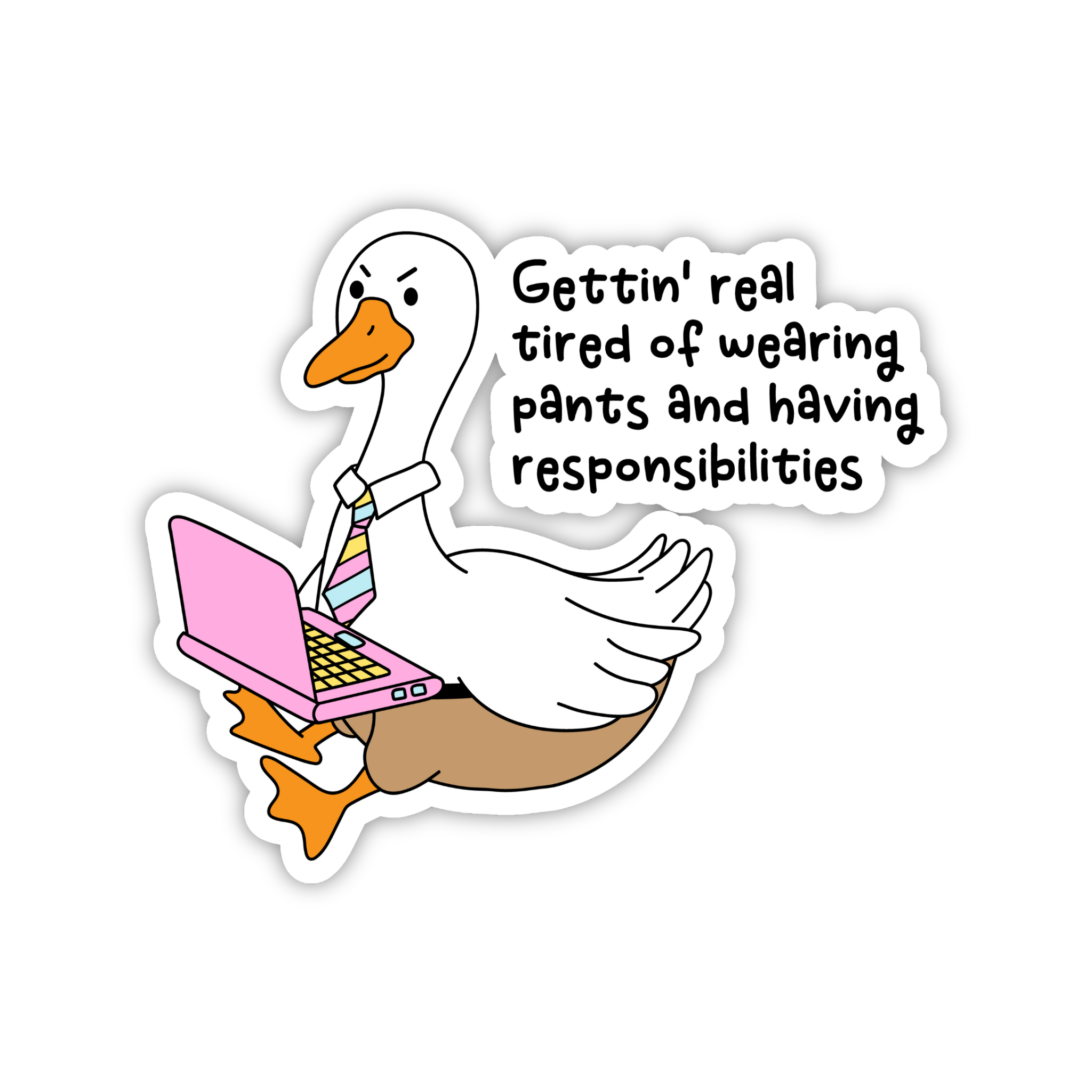 Getting Real Tired Of Being Responsible Goose Sticker