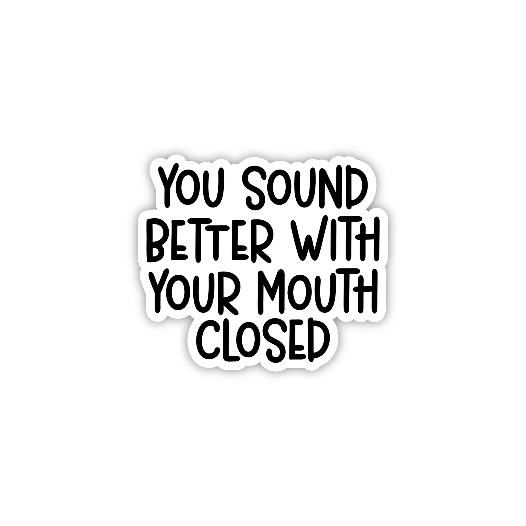You Sound Better With Your Mouth Closed Sticker