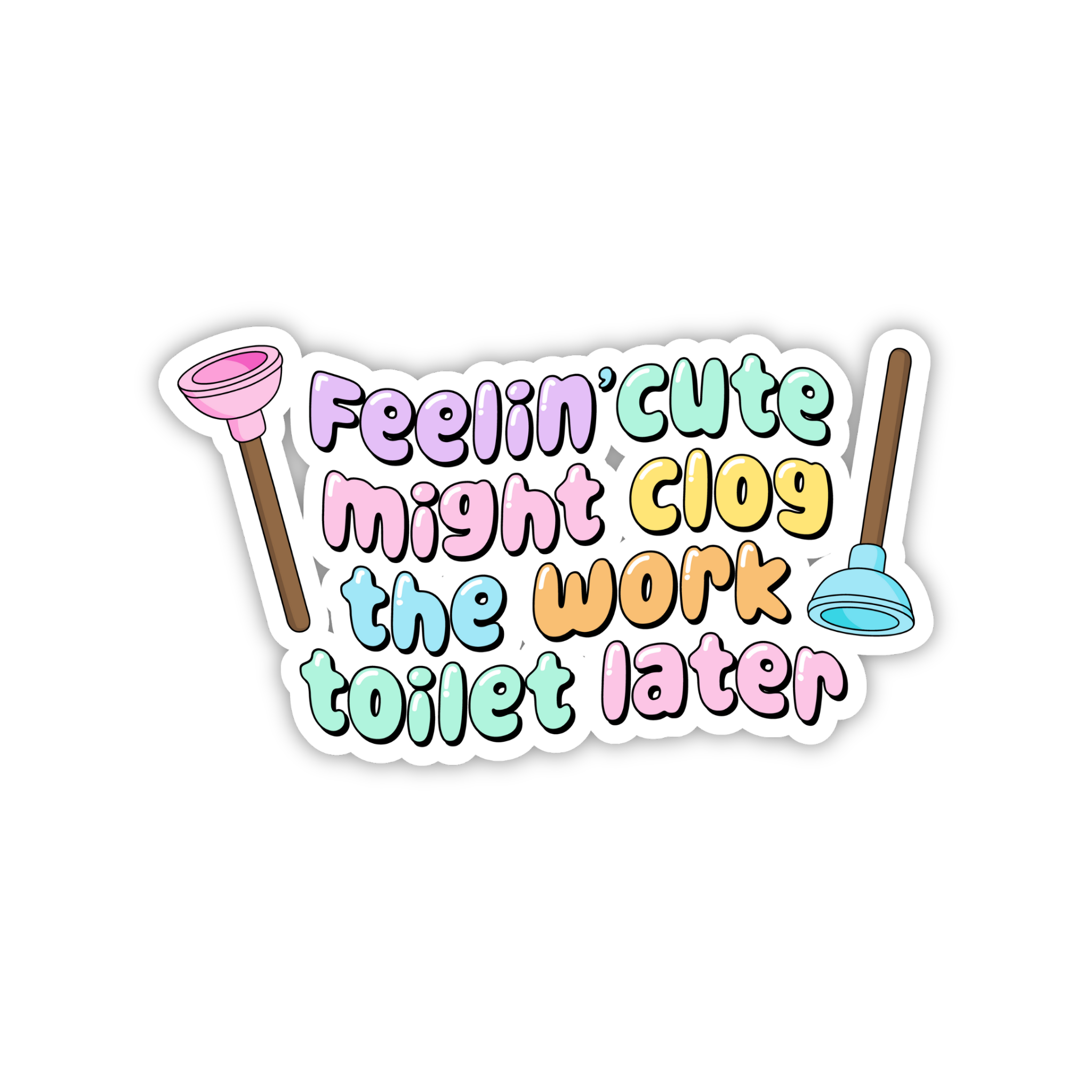 Feeling Cute Might Clog The Work Toilet Later Sticker