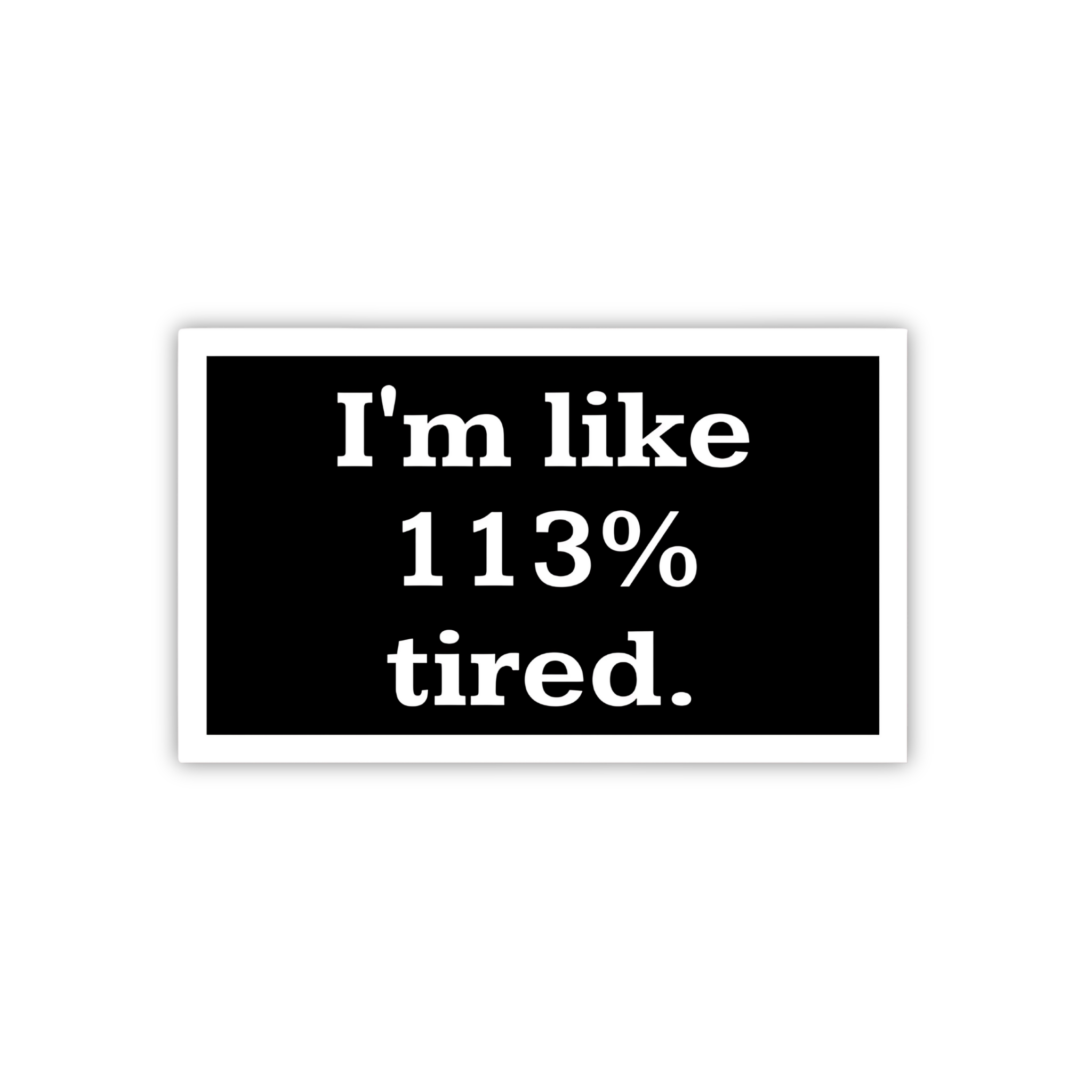 I'm Like 113% Tired Meme Sticker