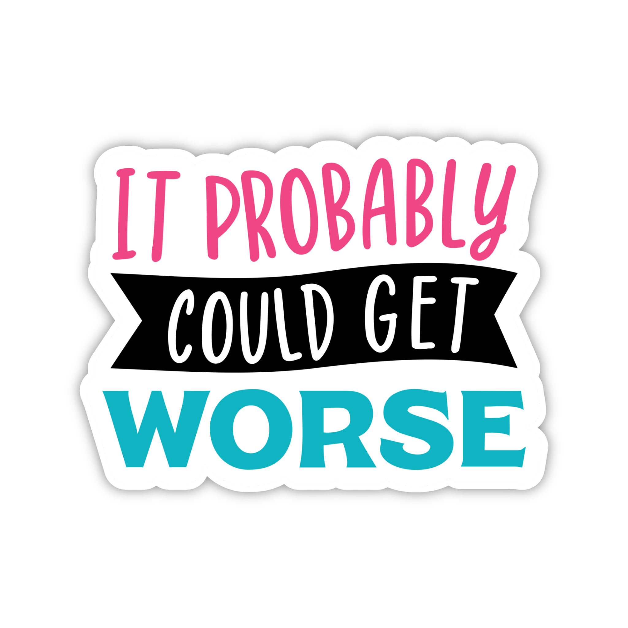 It Probably Could Get Worse Quote Sticker