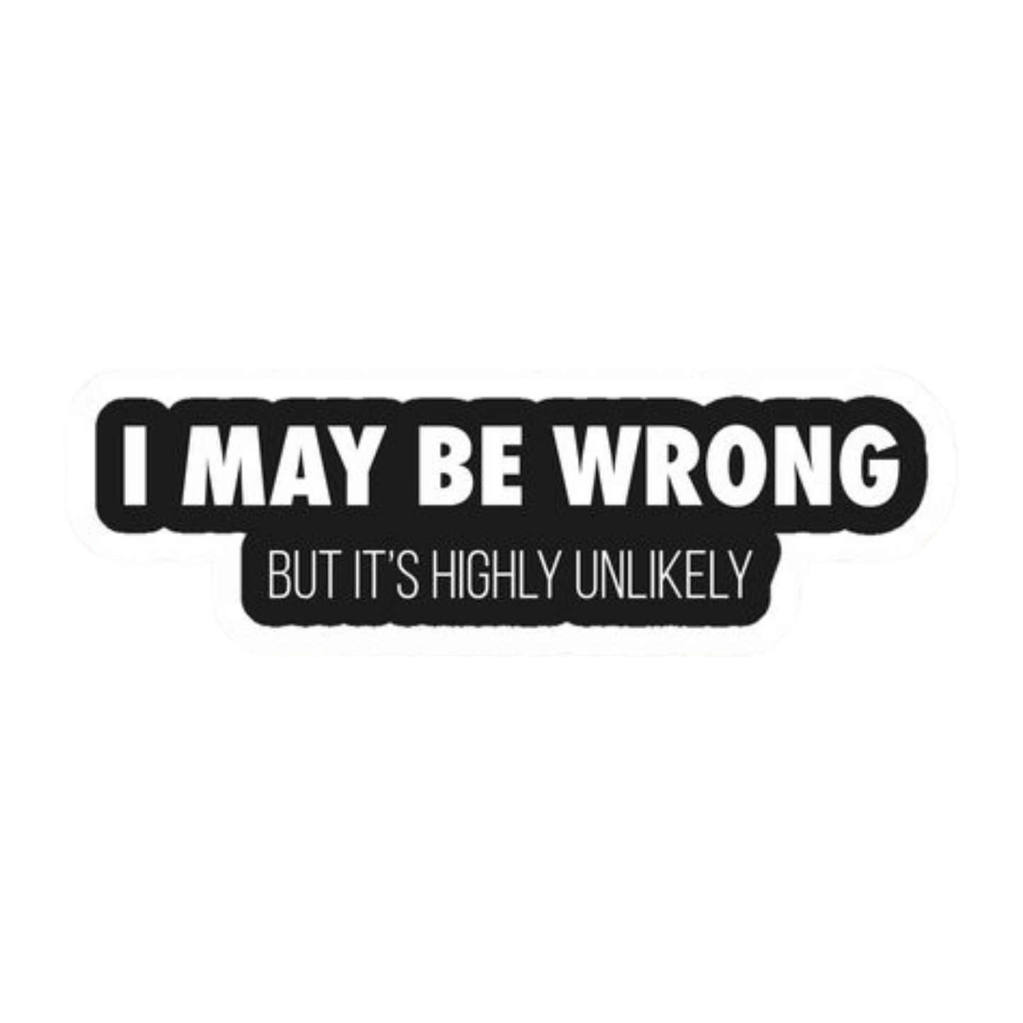 Workplace Stickers - I May Be Wrong