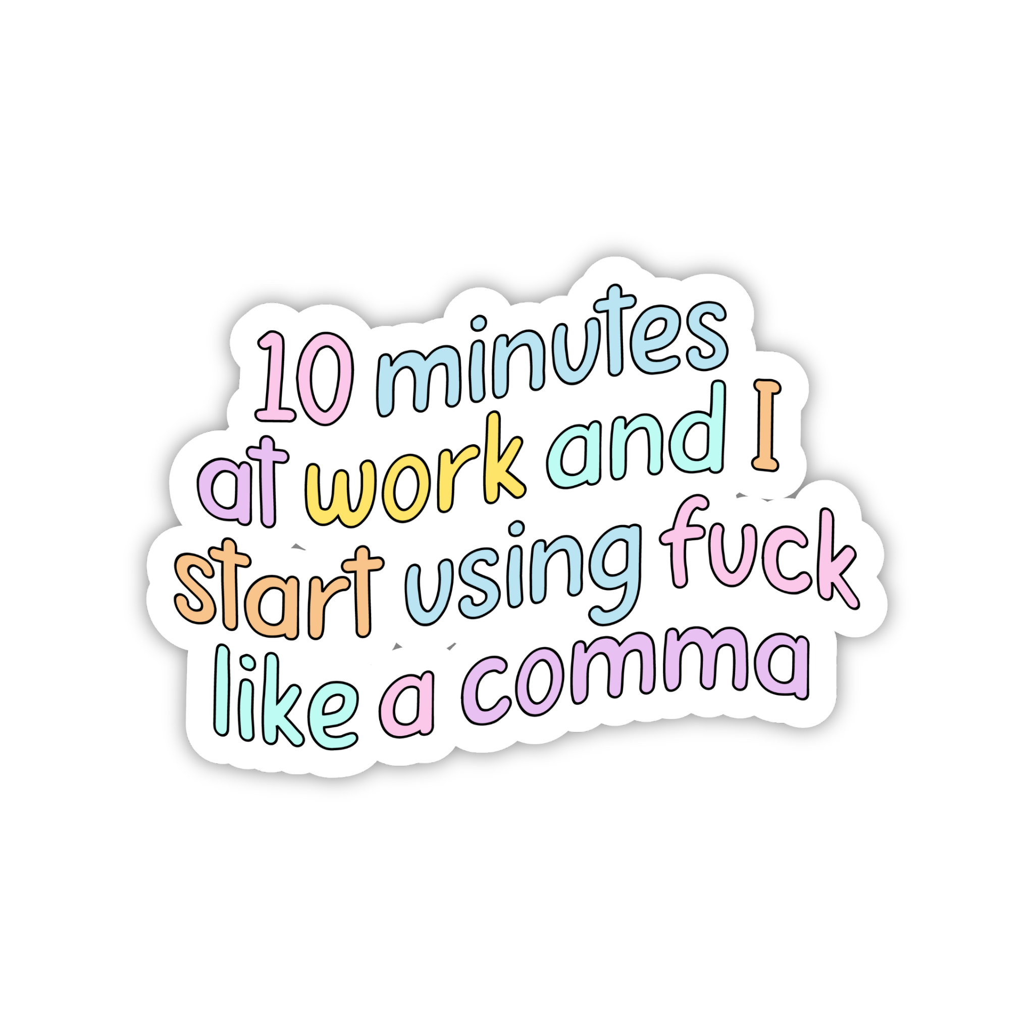 10 Minutes At Work And I Start Using F*ck Like A Comma Sticker