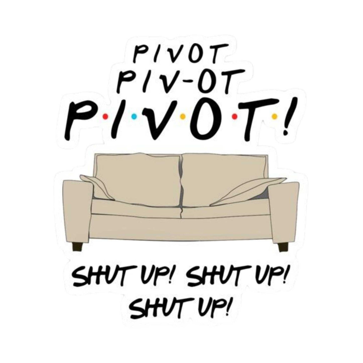 Friends TV Show Stickers - Pivot Pivot Pivot Shut Up