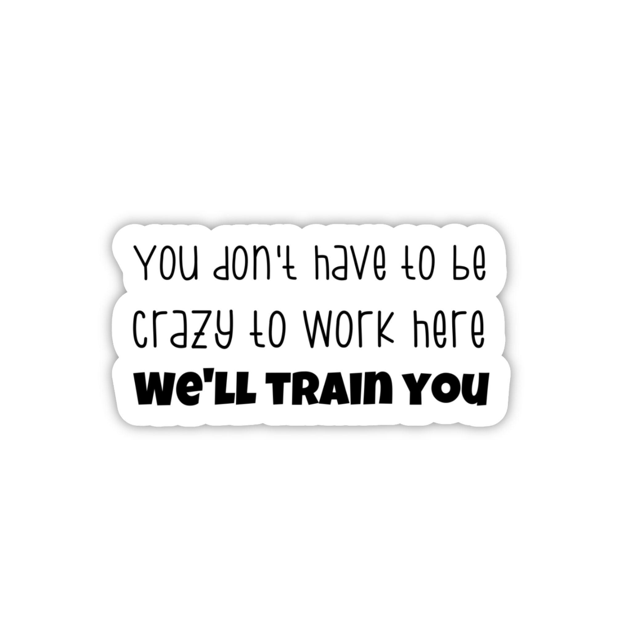 You Don't Have To Be Crazy To Work Here We'll Train You Sticker