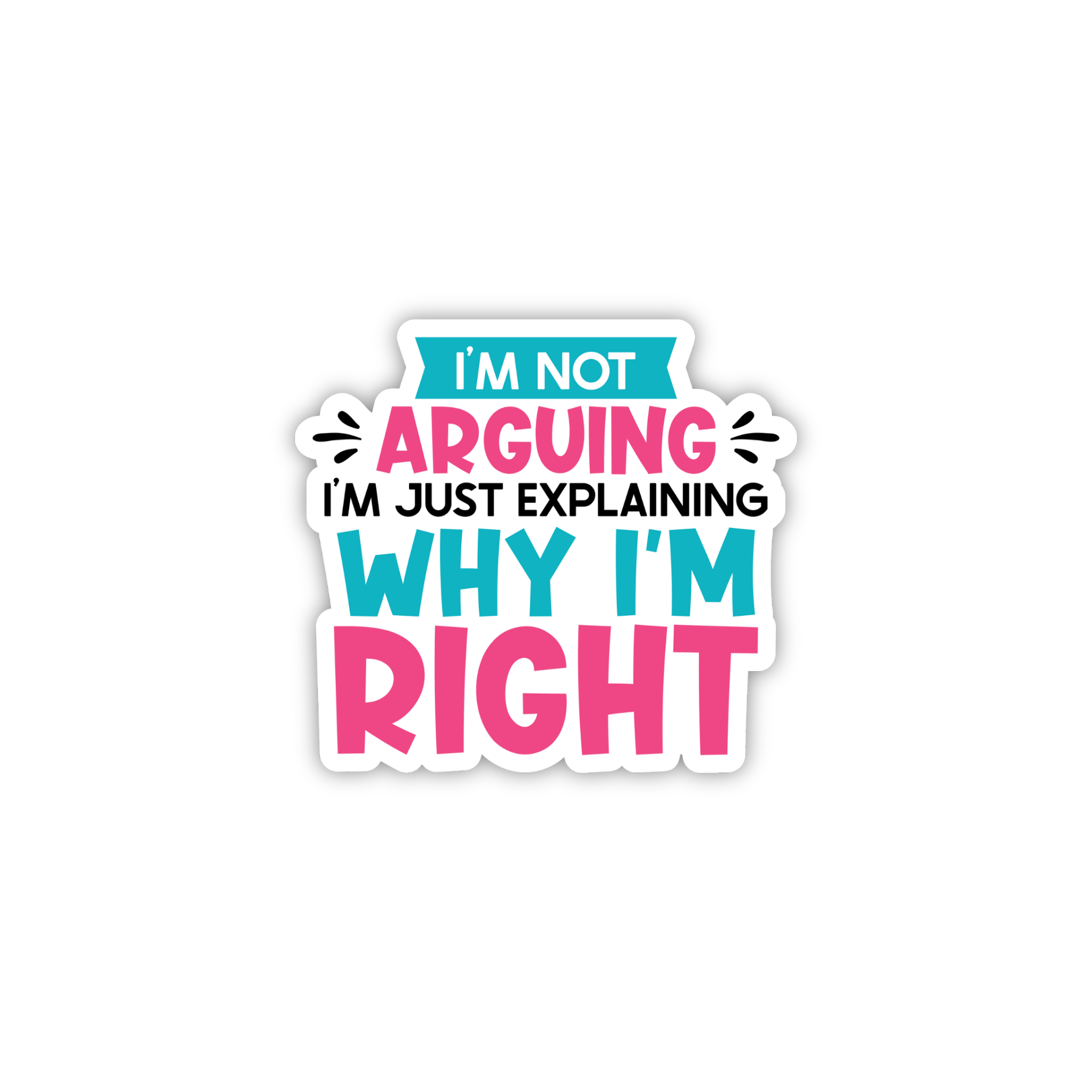 I'm Not Arguing I'm Just Explaining Why I'm Right Sticker