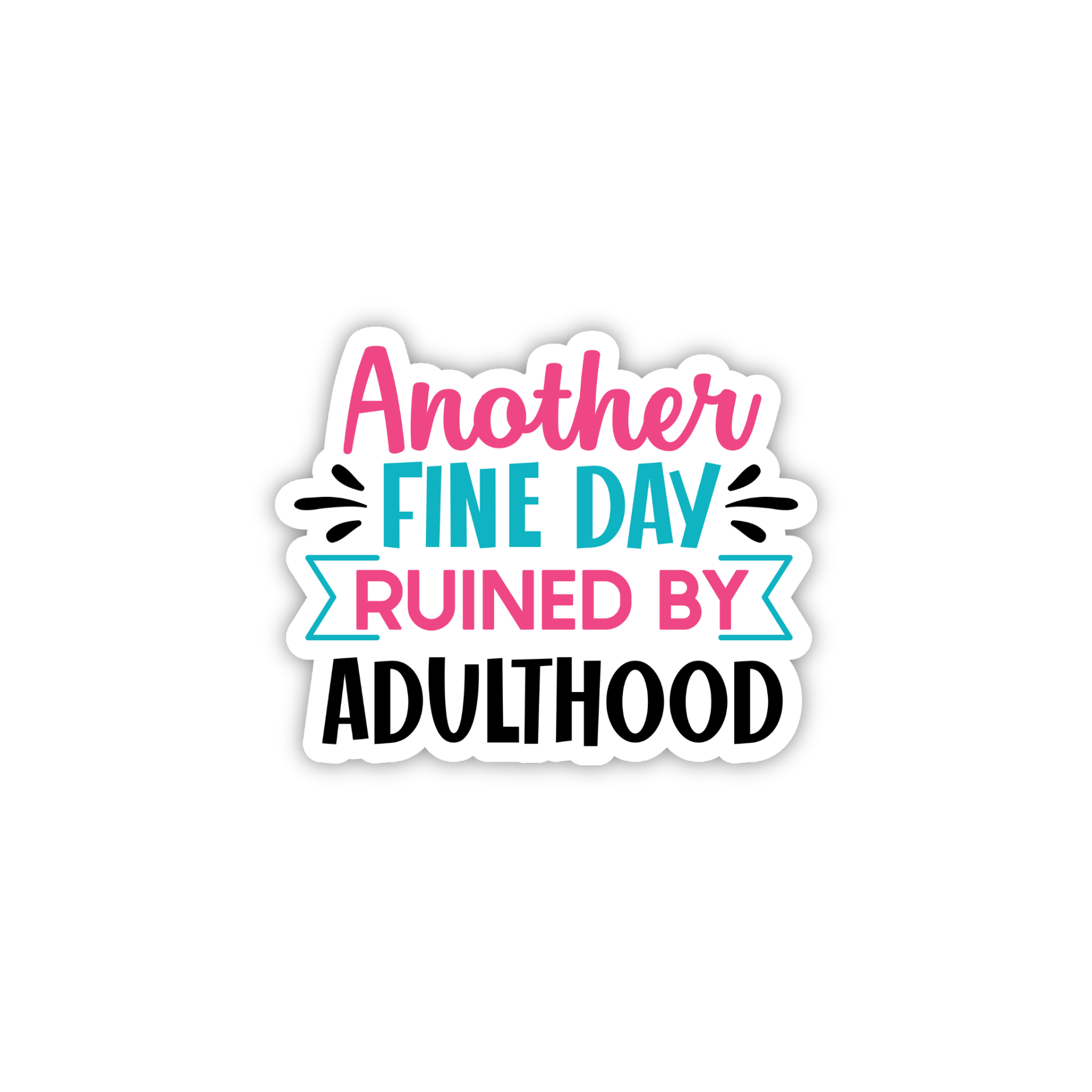 Another Fine Day Ruined By Adulthood Sticker