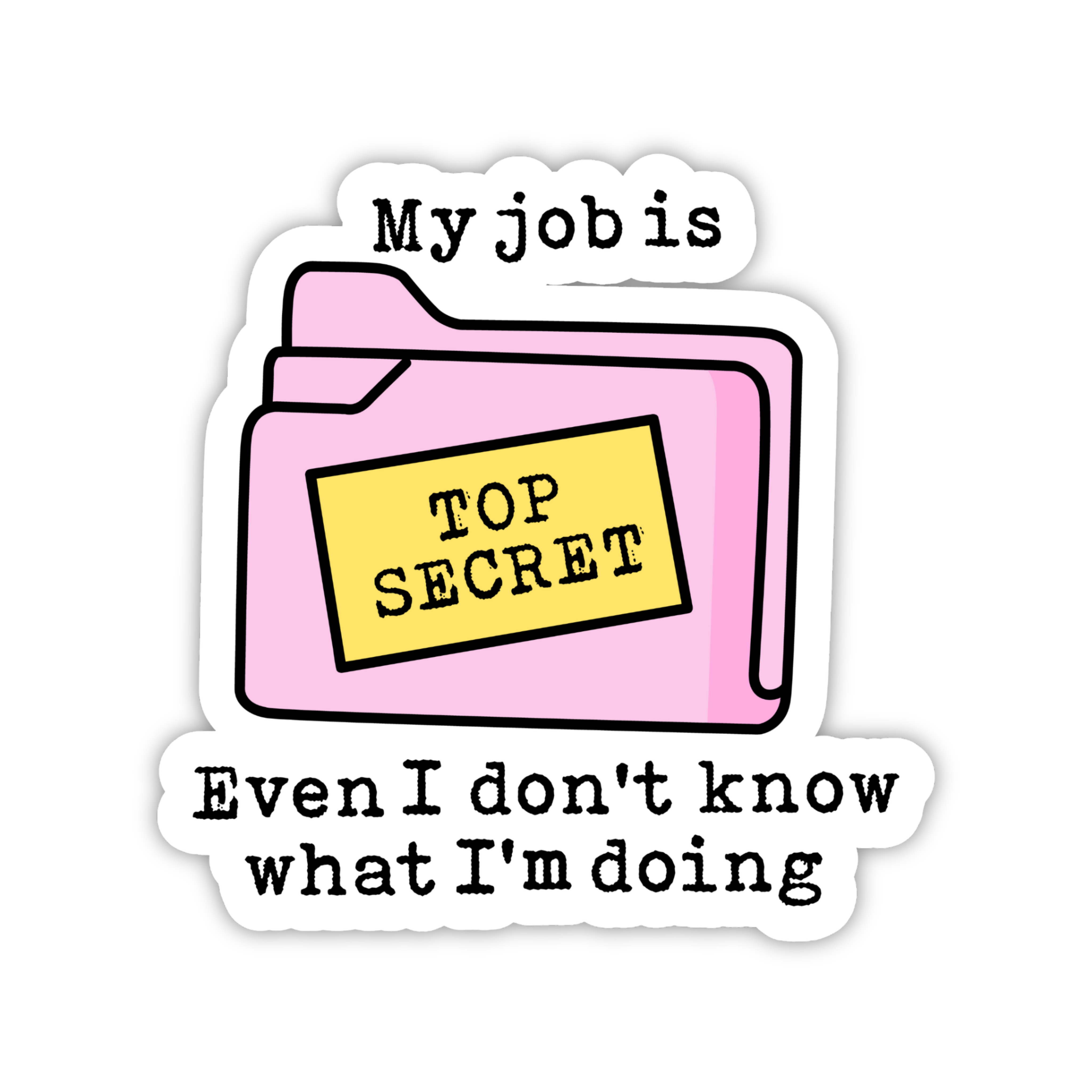 My Job Is Top Secret Even I Don't Know What I'm Doing Sticker