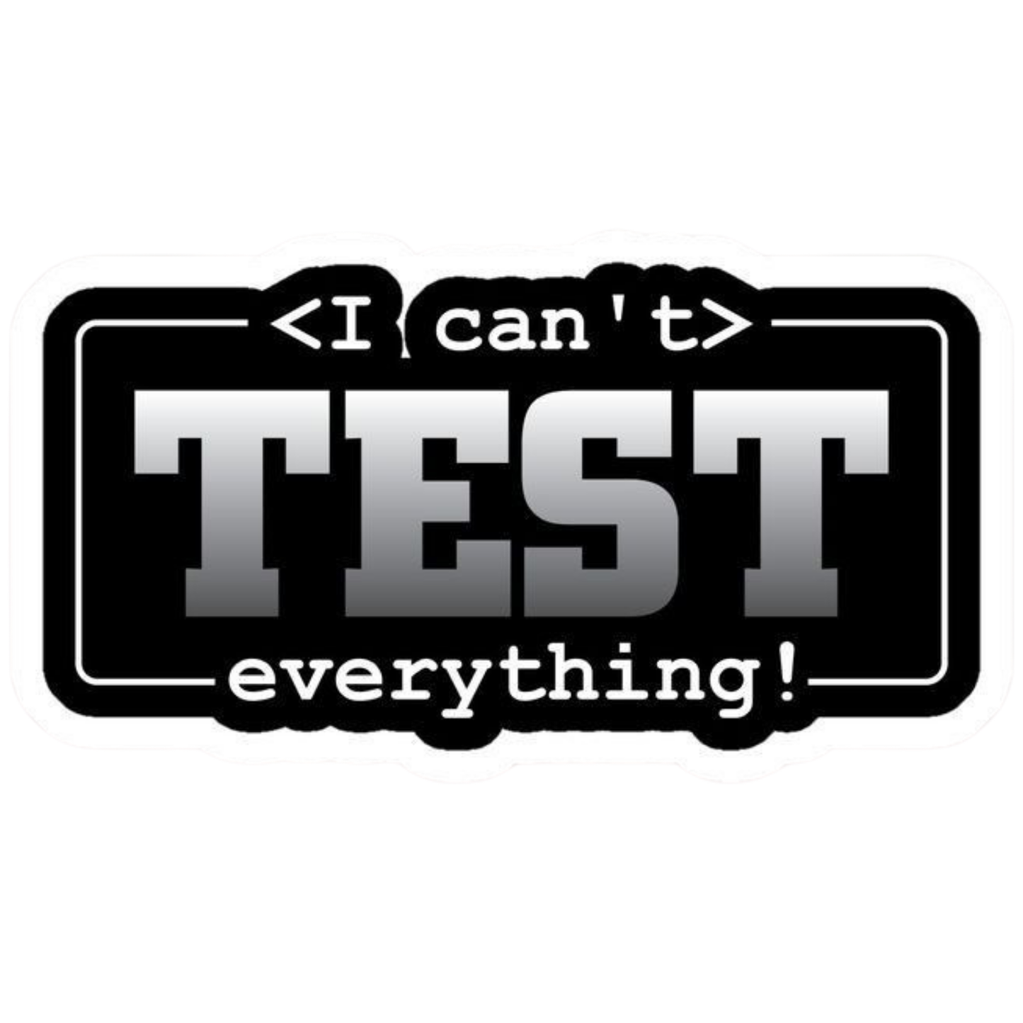 Coding Stickers - <I can't> TEST everything! – "Can't Test Everything"