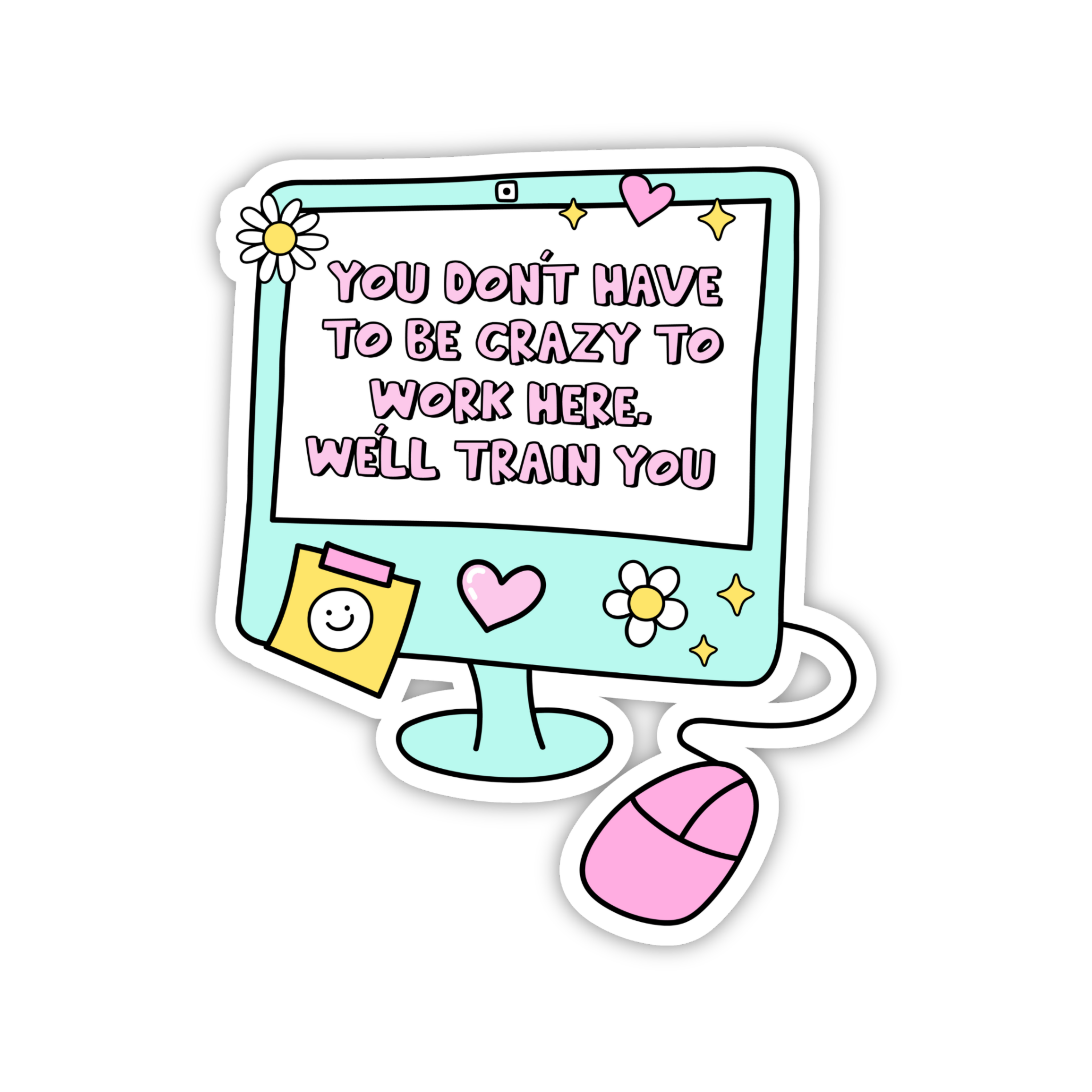 You Don't Have To Be Crazy To Work Here We'll Train You Monitor Sticker