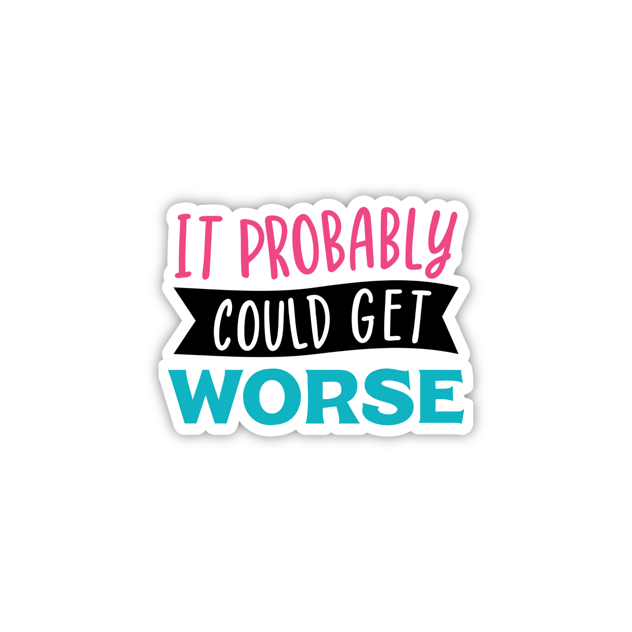 It Probably Could Get Worse Sticker