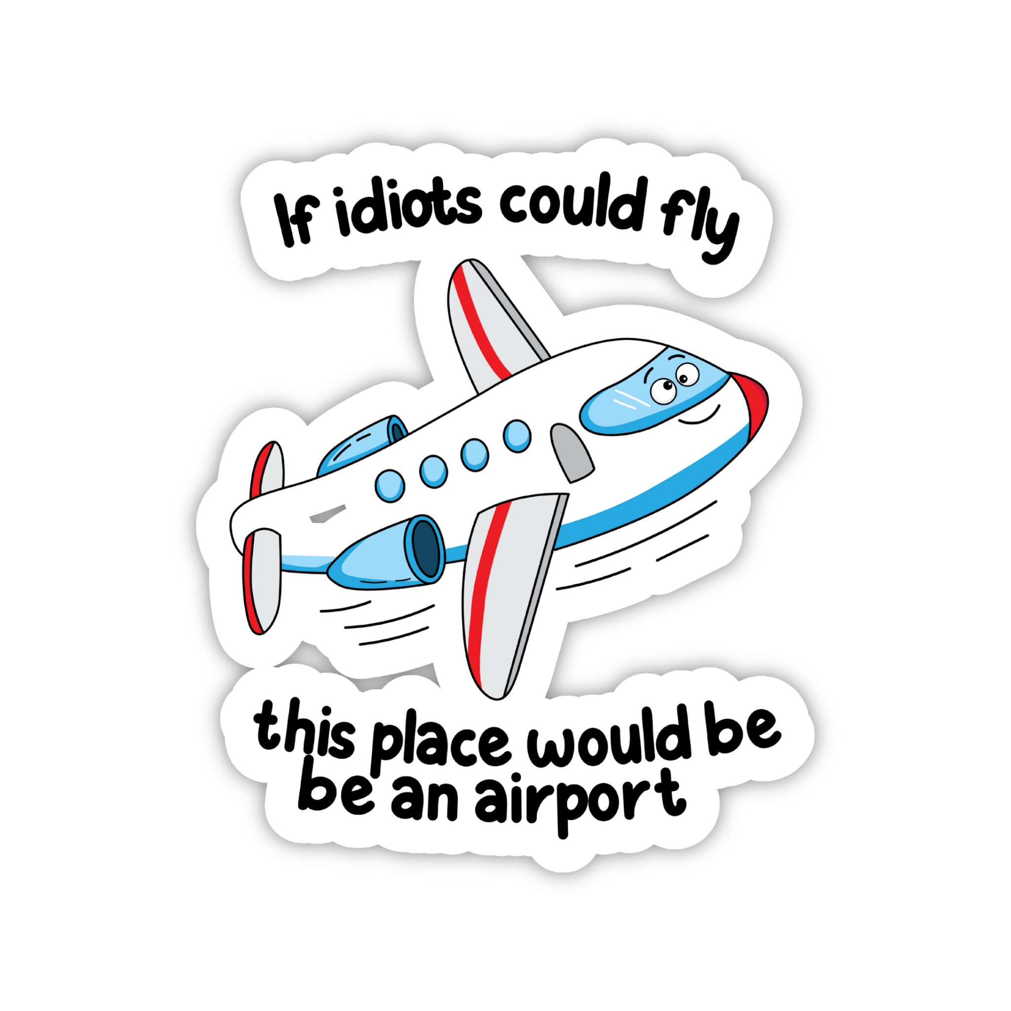 If Idiots Could Fly This Place Would Be An Airport Sticker