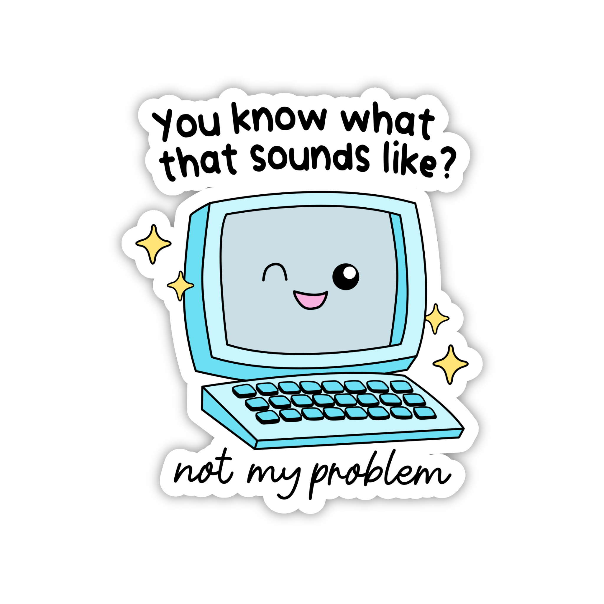 You Know What That Sounds Like Not My Problem Sticker
