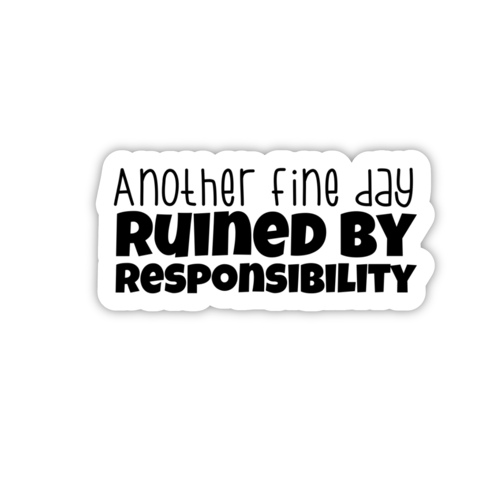 Another Fine Day Ruined By Responsibility Sticker